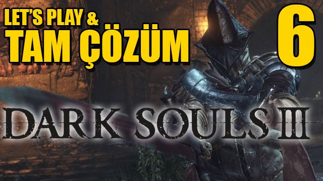 Dark Souls III - Tam Çözüm Bölüm 6 - Tam Çözüm Dark Souls III - Tam Çözüm Bölüm 6 - Tam Çözüm