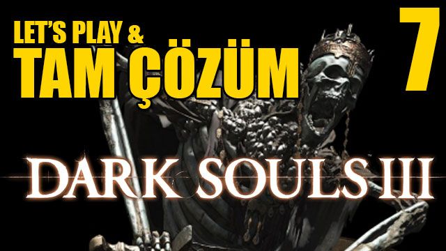 Dark Souls III - Tam Çözüm Bölüm 7 Dark Souls III - Tam Çözüm Bölüm 7