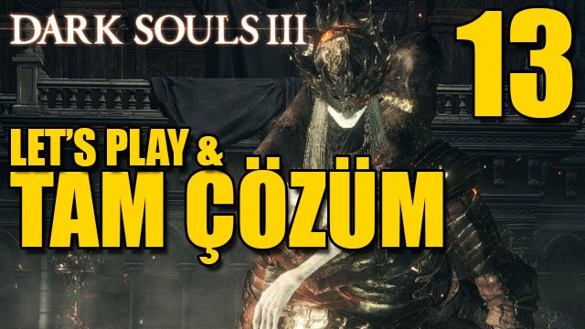 Dark Souls III Tam Çözüm Bölüm 13 Dark Souls III Tam Çözüm Bölüm 13
