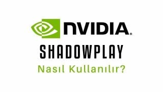 NVIDIA ShadowPlay nasıl kullanılır?