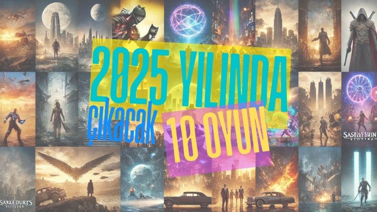 2025’te Çıkacak 10 Büyük Oyun 2025’te Çıkacak 10 Büyük Oyun