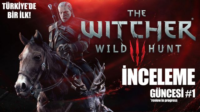The Witcher 3: Wild Hunt İnceleme Güncesi #1 The Witcher 3: Wild Hunt İnceleme Güncesi #1